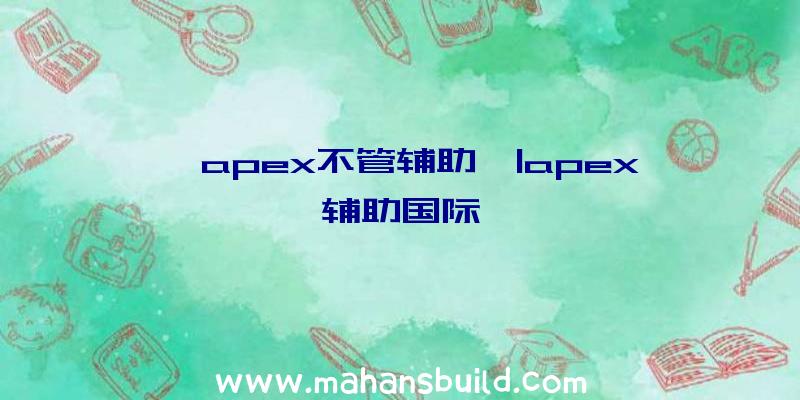 「apex不管辅助」|apex辅助国际